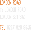 15 london road, london se1 6jz tel 0207 928 8646